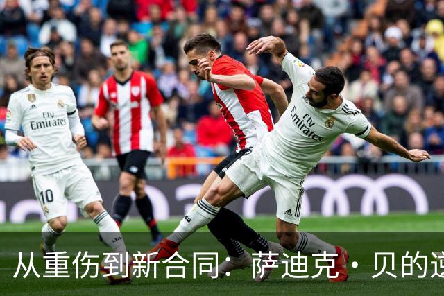 从重伤到新合同：萨迪克·贝的逆袭之路